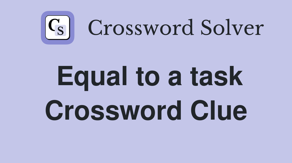 Equal to a task Crossword Clue