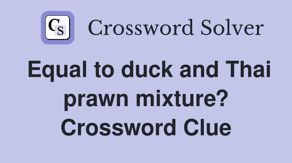 Equal to duck and Thai prawn mixture? Crossword Clue