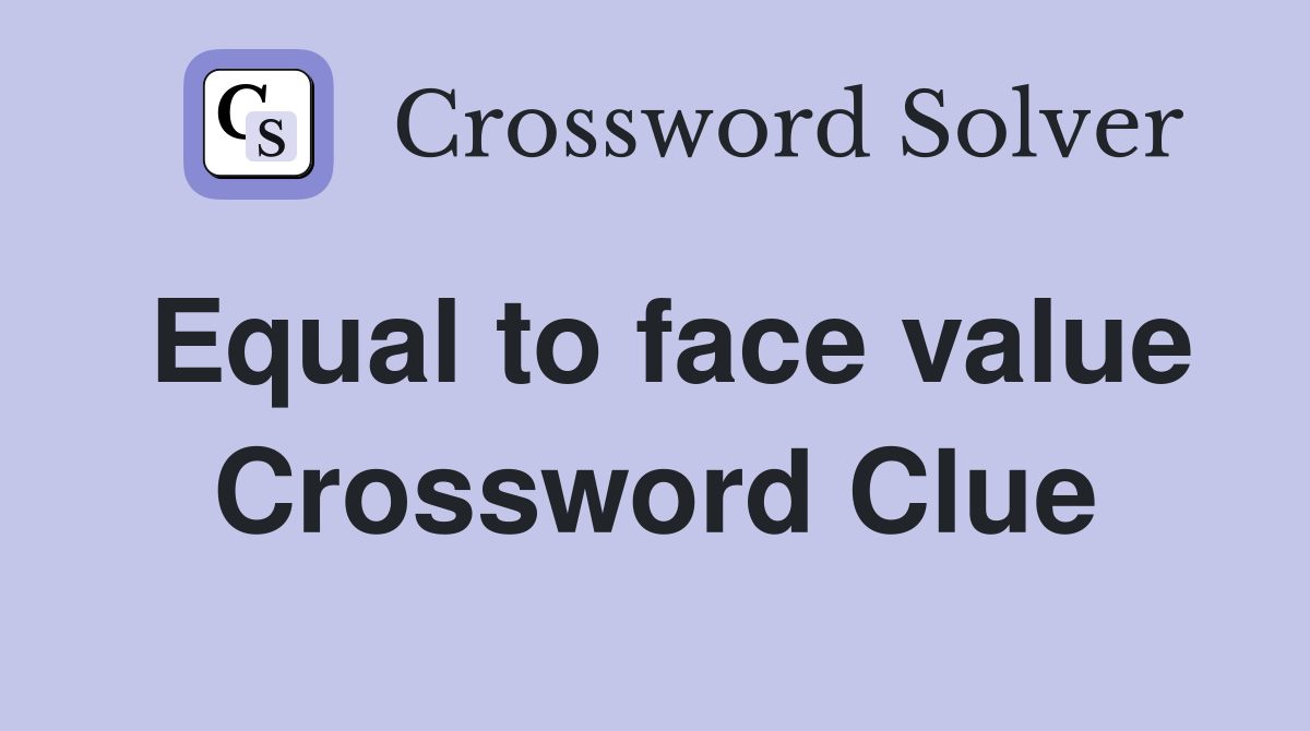 Equal to face value Crossword Clue