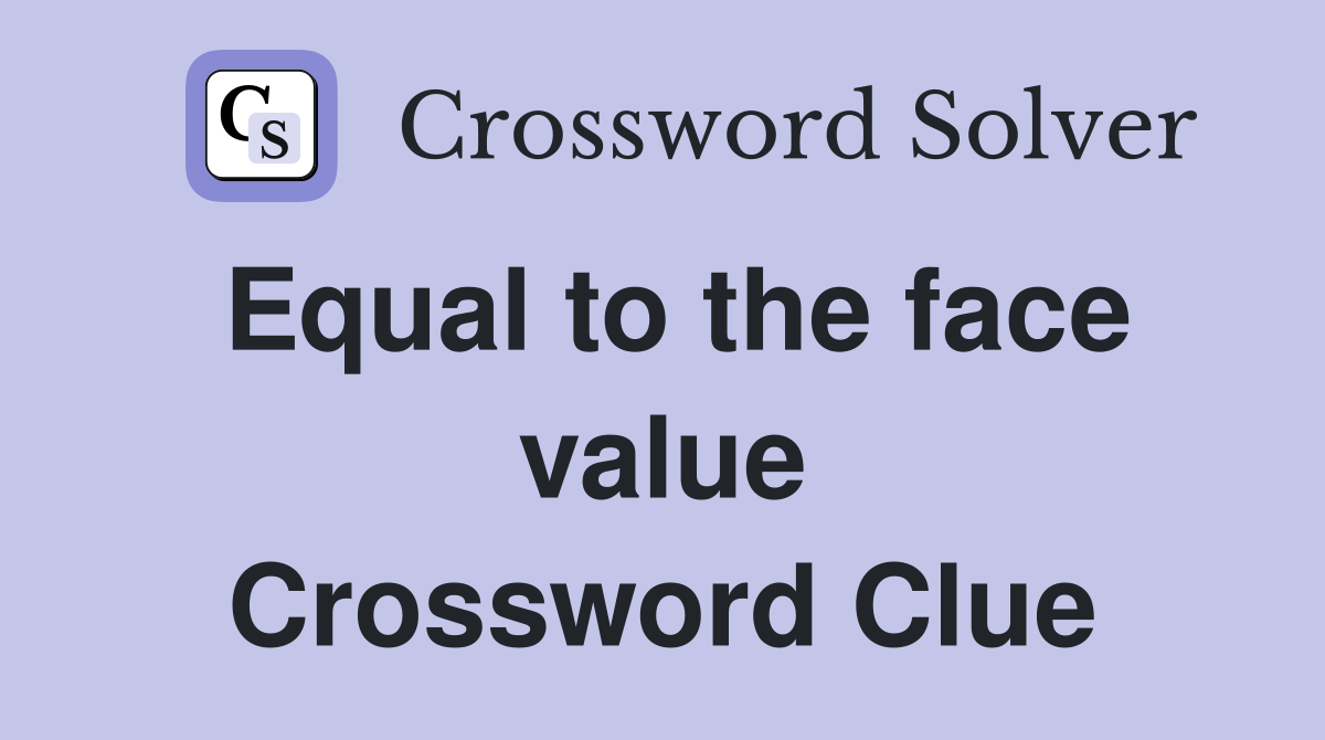 Equal to the face value Crossword Clue