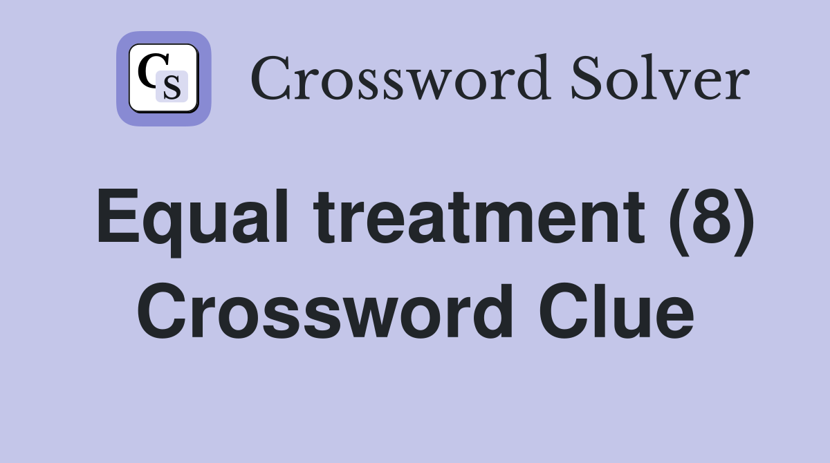Equal treatment (8) Crossword Clue
