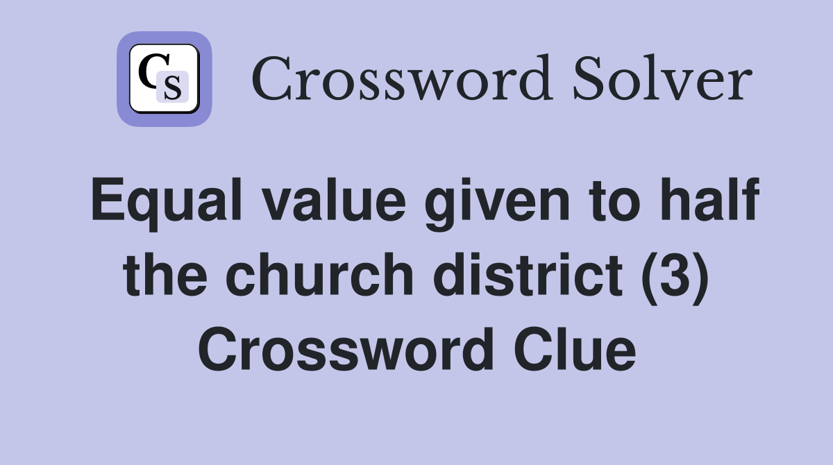 Equal value given to half the church district (3) Crossword Clue