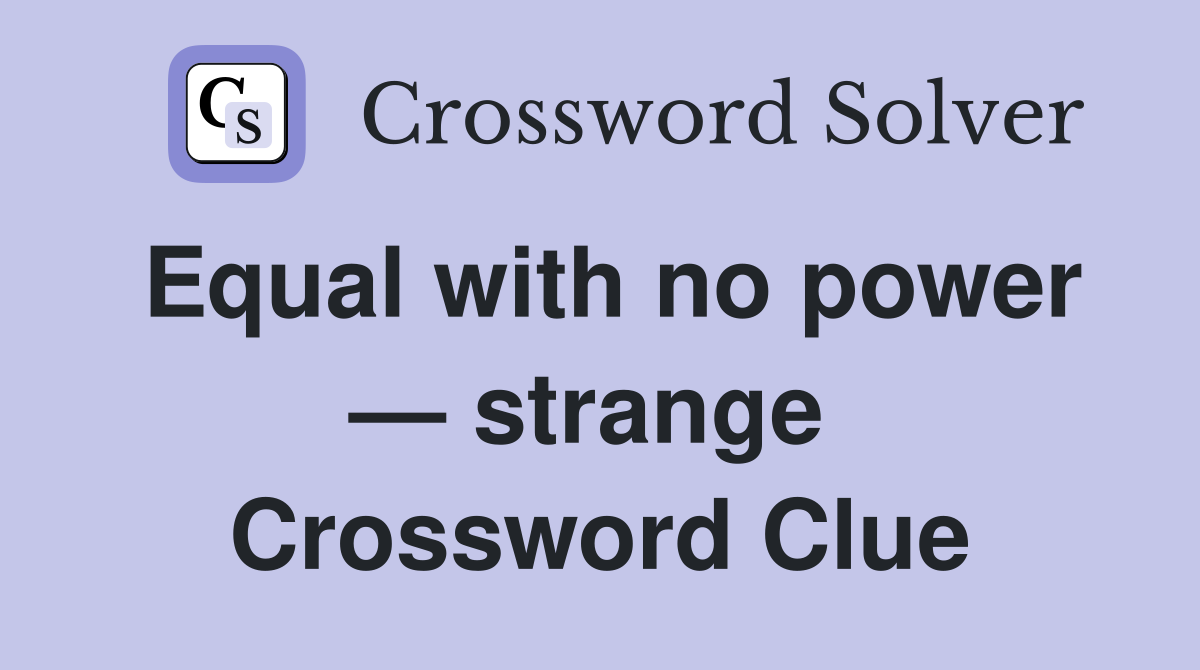 Equal with no power — strange  Crossword Clue