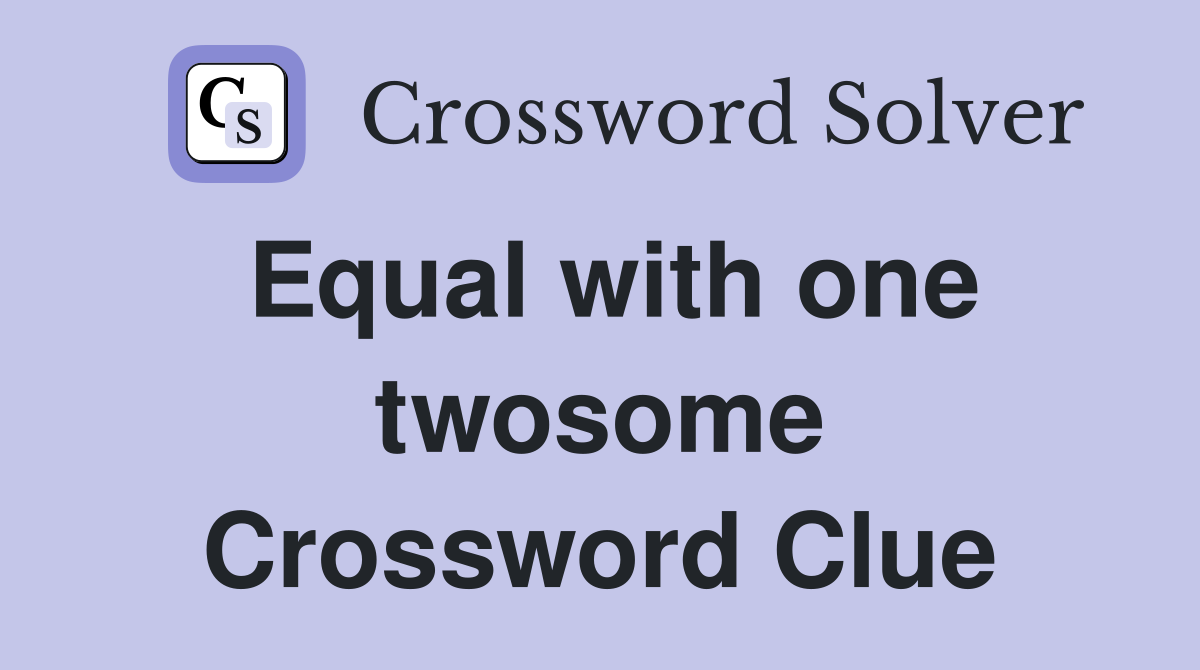 Equal with one twosome Crossword Clue