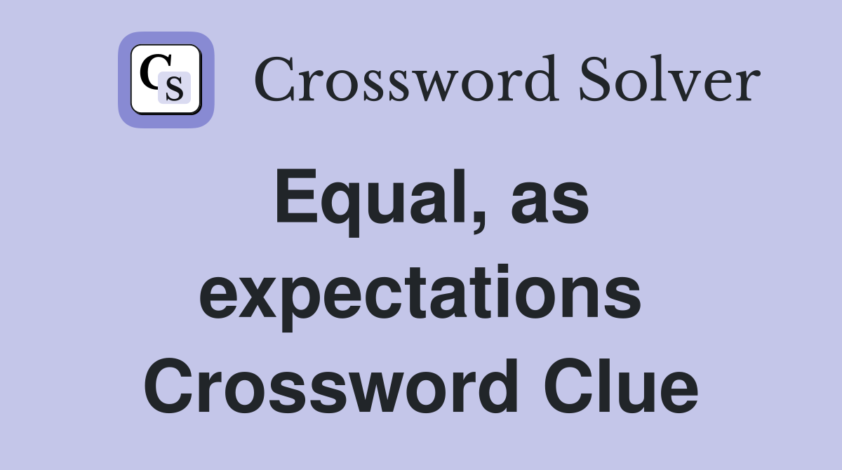Equal, as expectations Crossword Clue