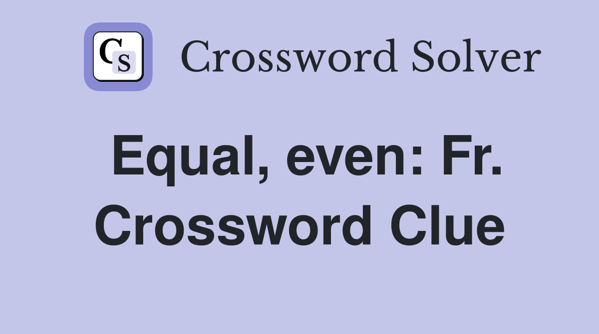 Equal, even: Fr. Crossword Clue