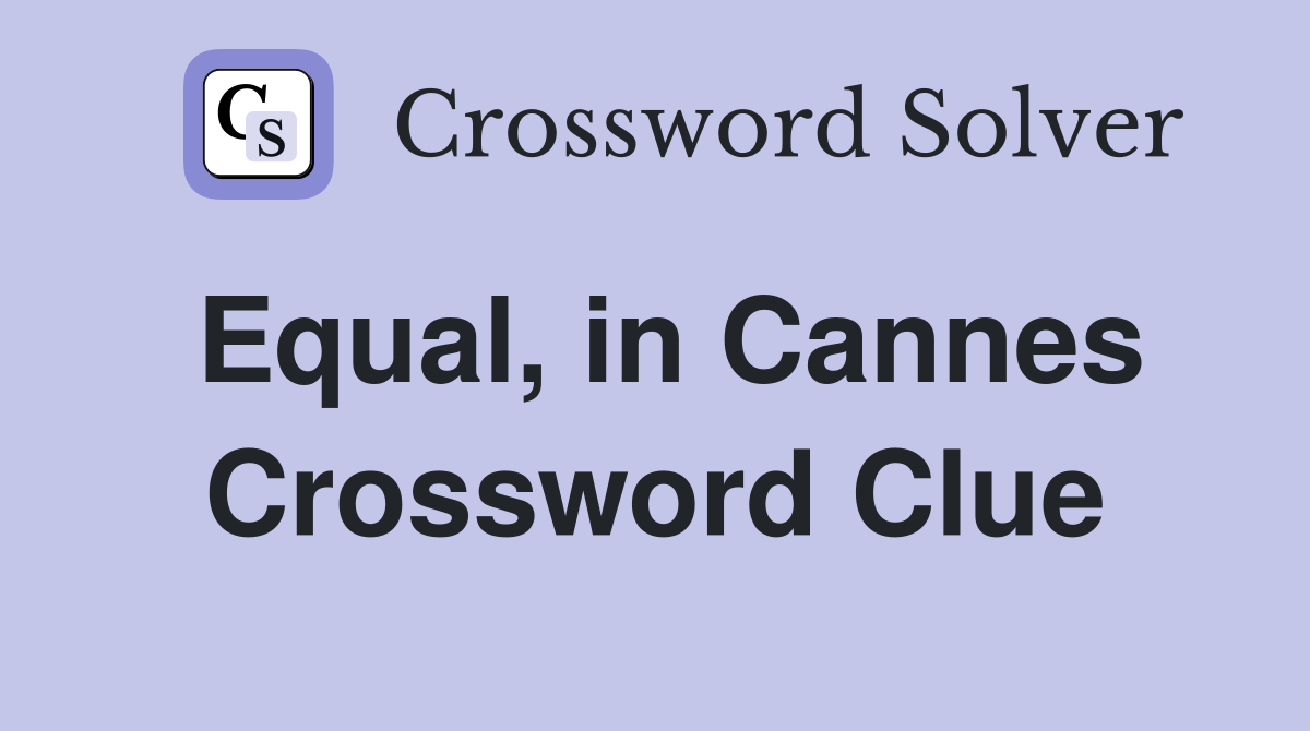 Equal, in Cannes Crossword Clue