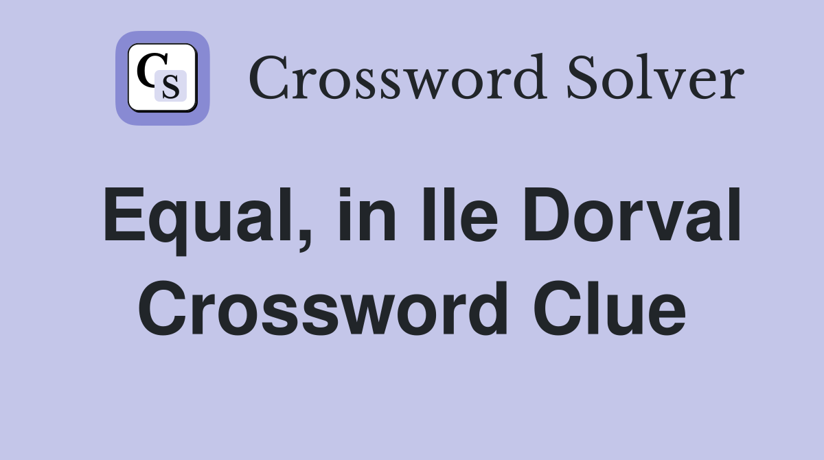 Equal, in Ile Dorval Crossword Clue