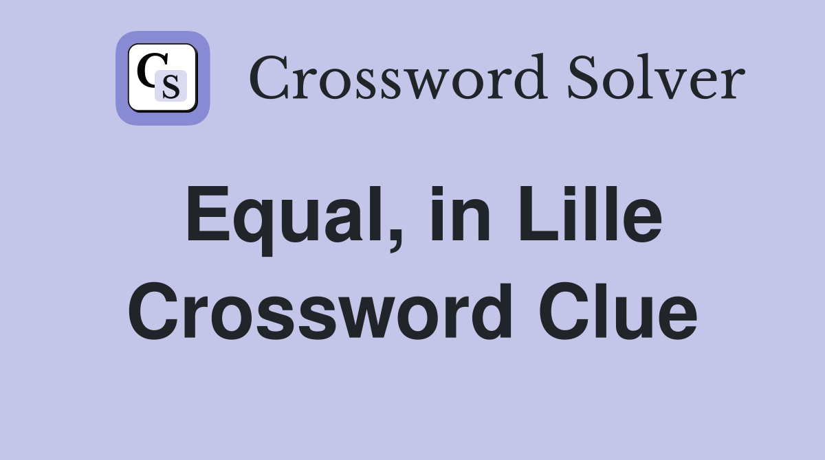 Equal, in Lille Crossword Clue