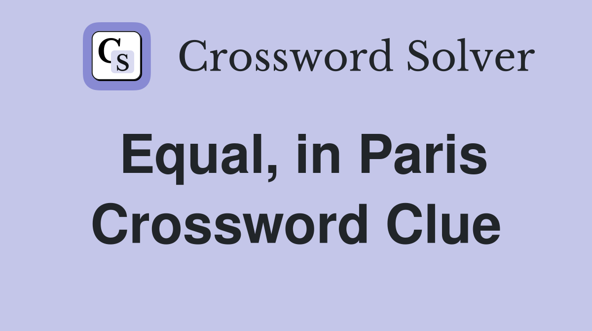 Equal, in Paris Crossword Clue