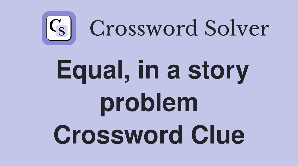 Equal, in a story problem Crossword Clue