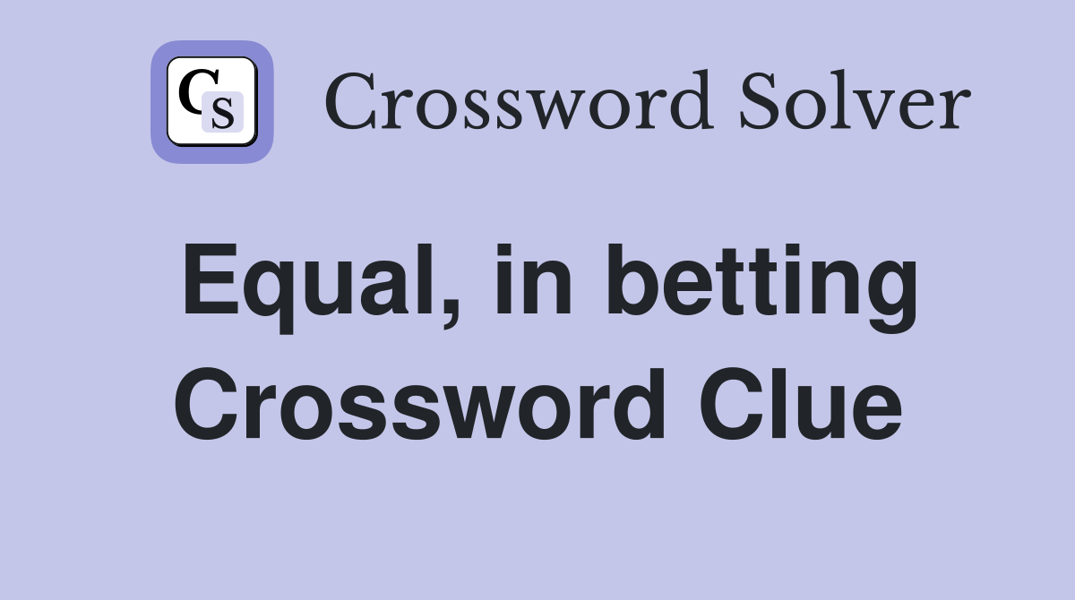 Equal, in betting Crossword Clue