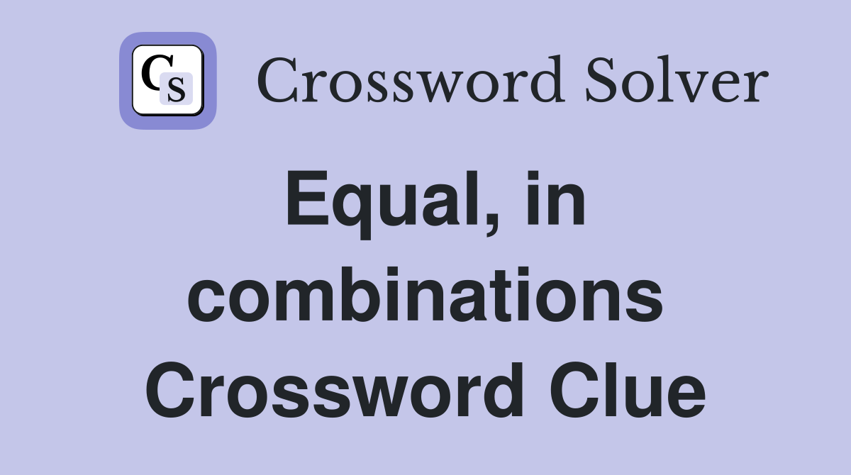 Equal, in combinations Crossword Clue
