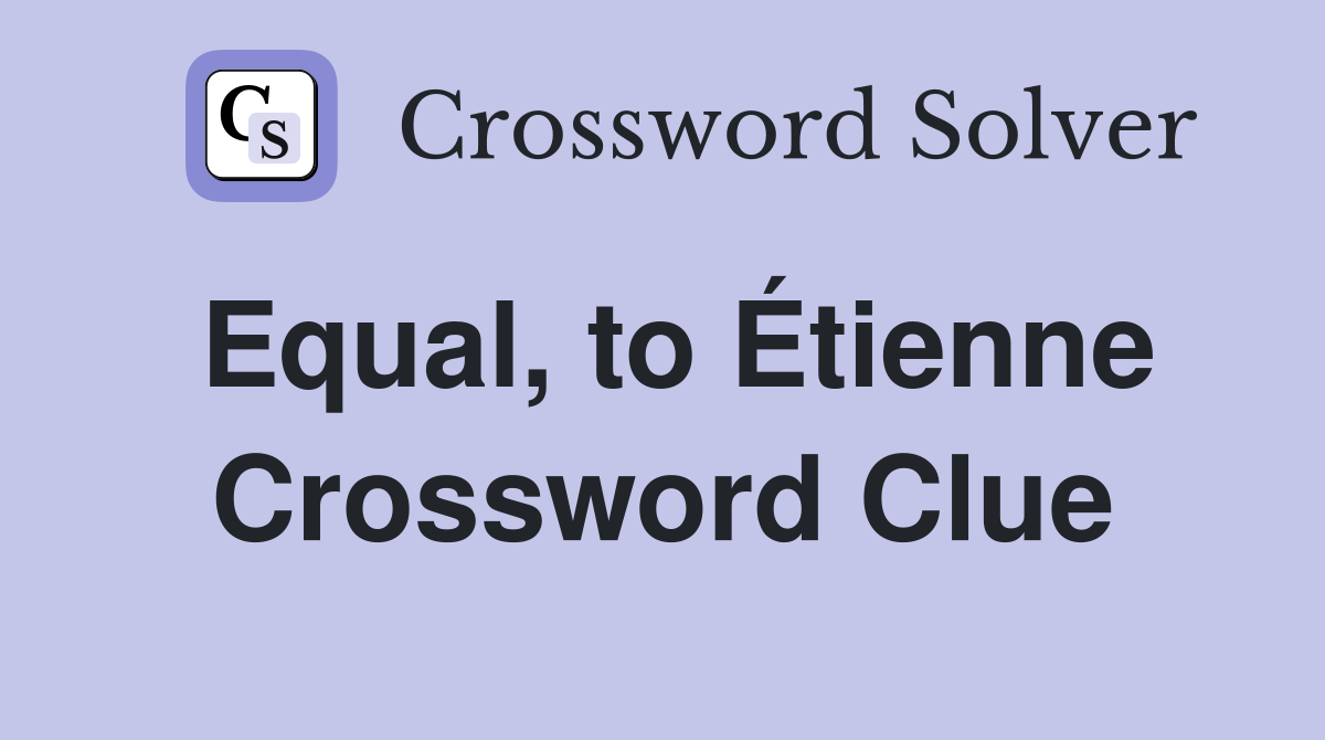Equal, to Étienne Crossword Clue