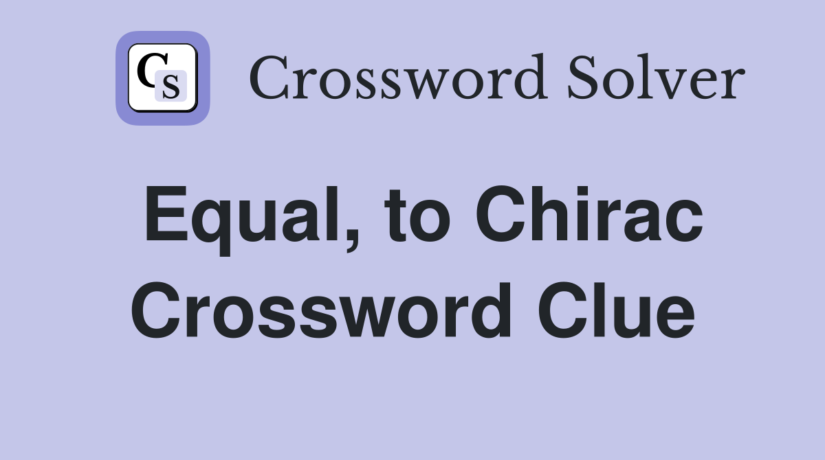 Equal, to Chirac Crossword Clue