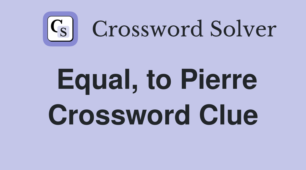 Equal, to Pierre Crossword Clue