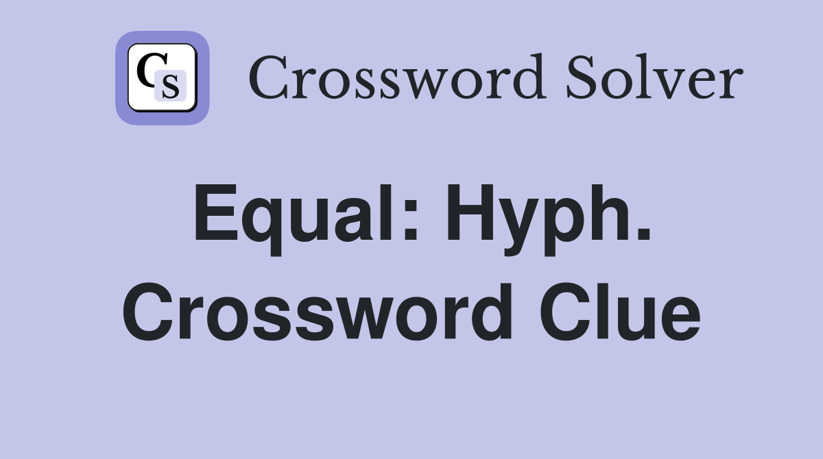 Equal: Hyph. Crossword Clue