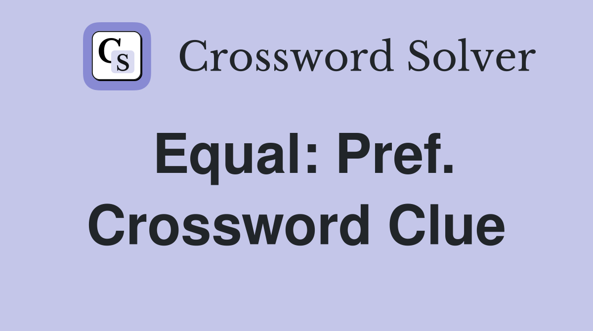 Equal: Pref. Crossword Clue