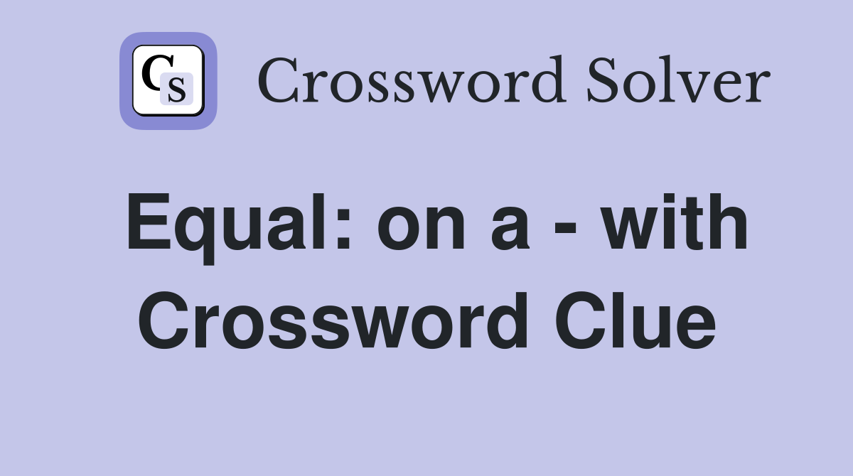 Equal: on a - with Crossword Clue