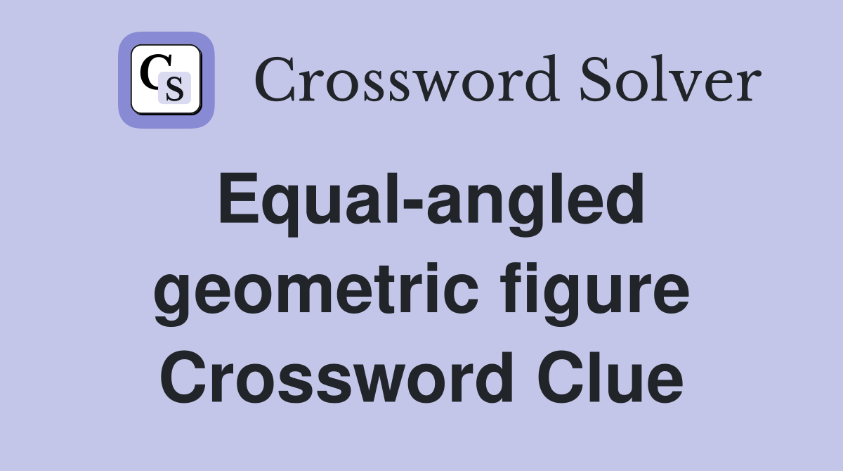 Equal-angled geometric figure Crossword Clue