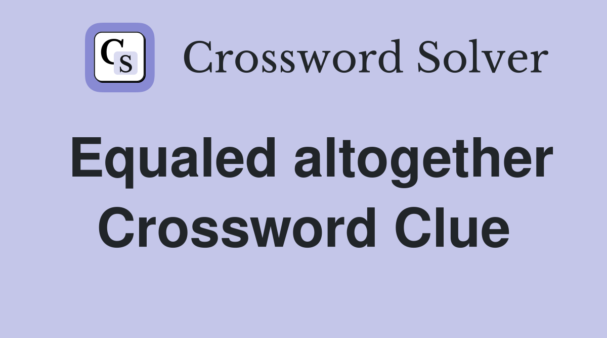 Equaled altogether Crossword Clue