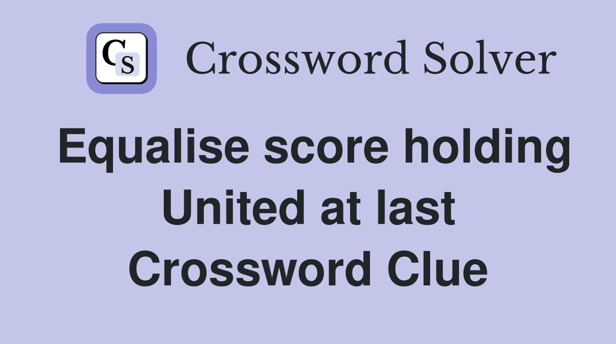 Equalise score holding United at last Crossword Clue