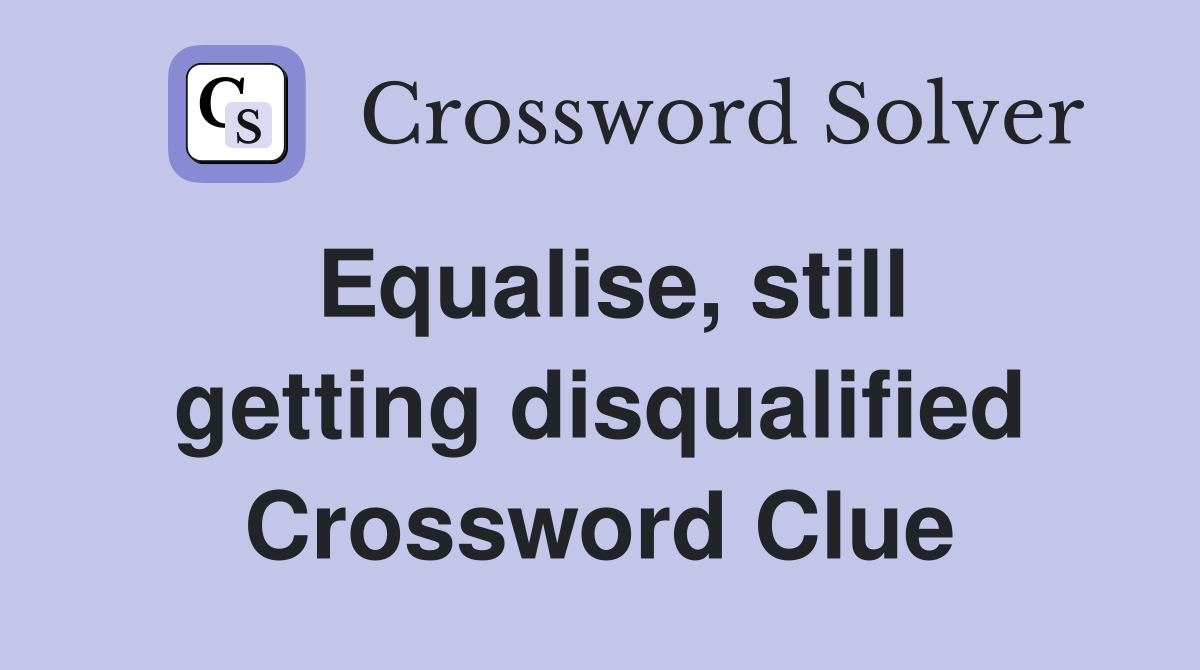 Equalise, still getting disqualified Crossword Clue