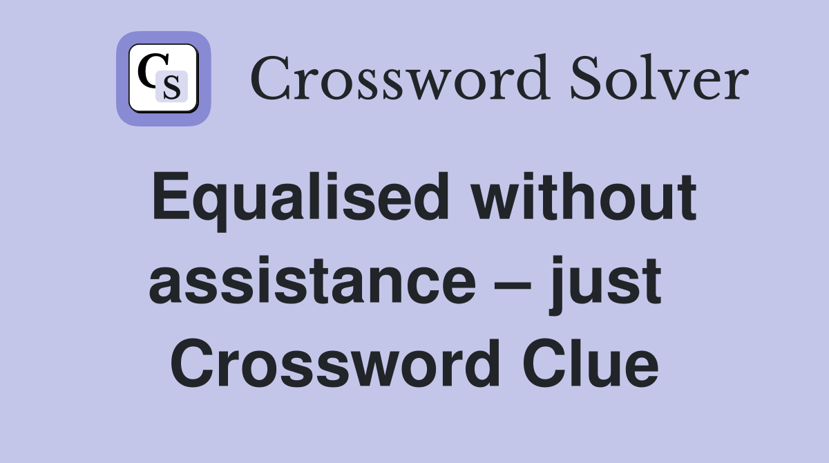 Equalised without assistance – just  Crossword Clue