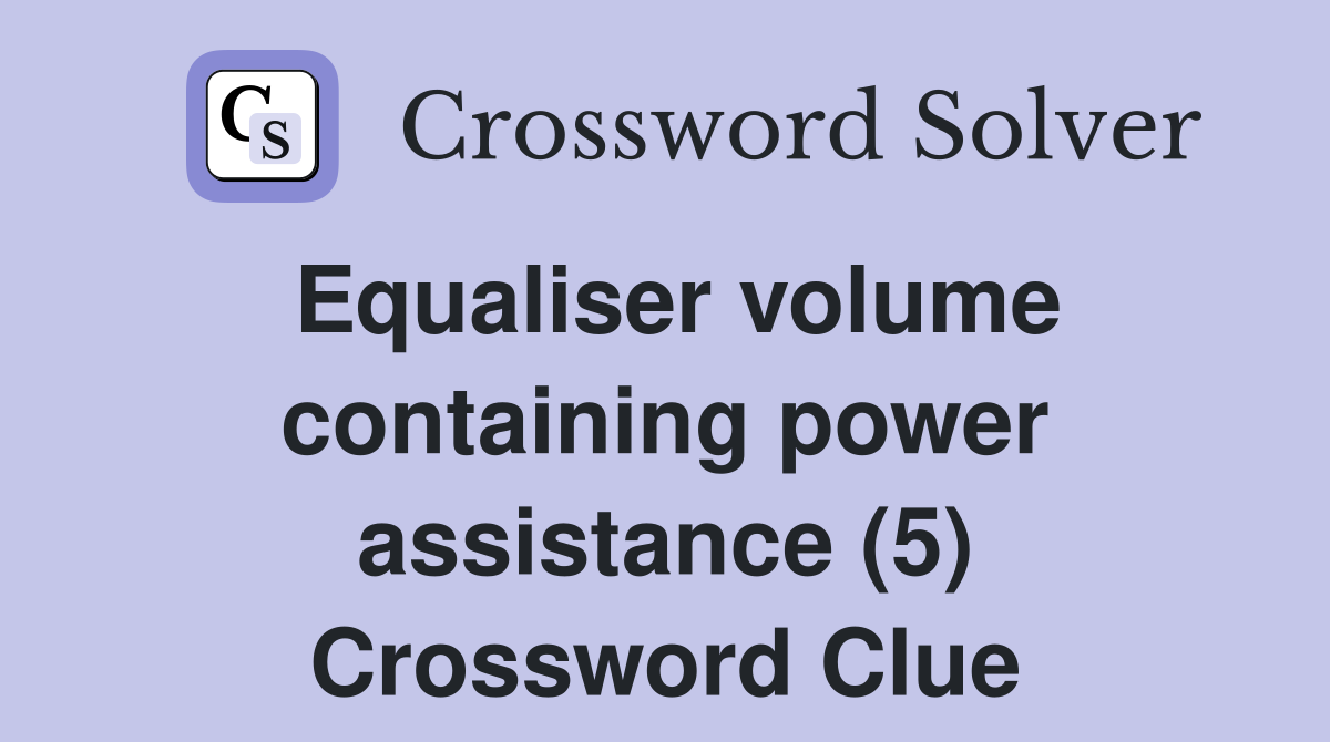 Equaliser volume containing power assistance (5) Crossword Clue