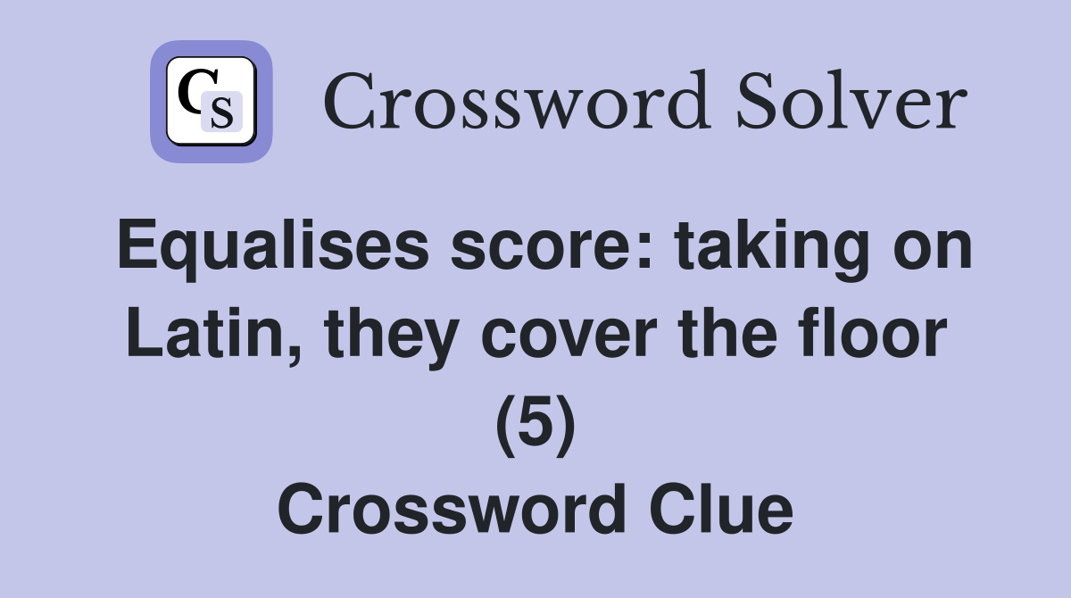 Equalises score: taking on Latin, they cover the floor (5) Crossword Clue