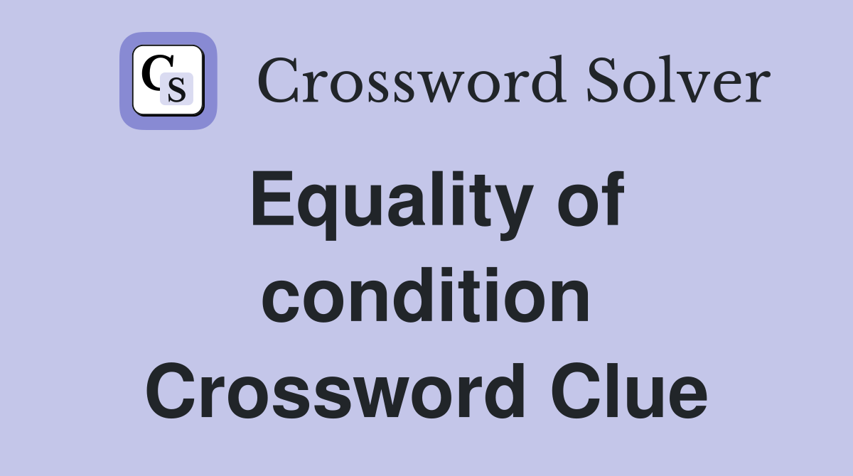 Equality of condition Crossword Clue