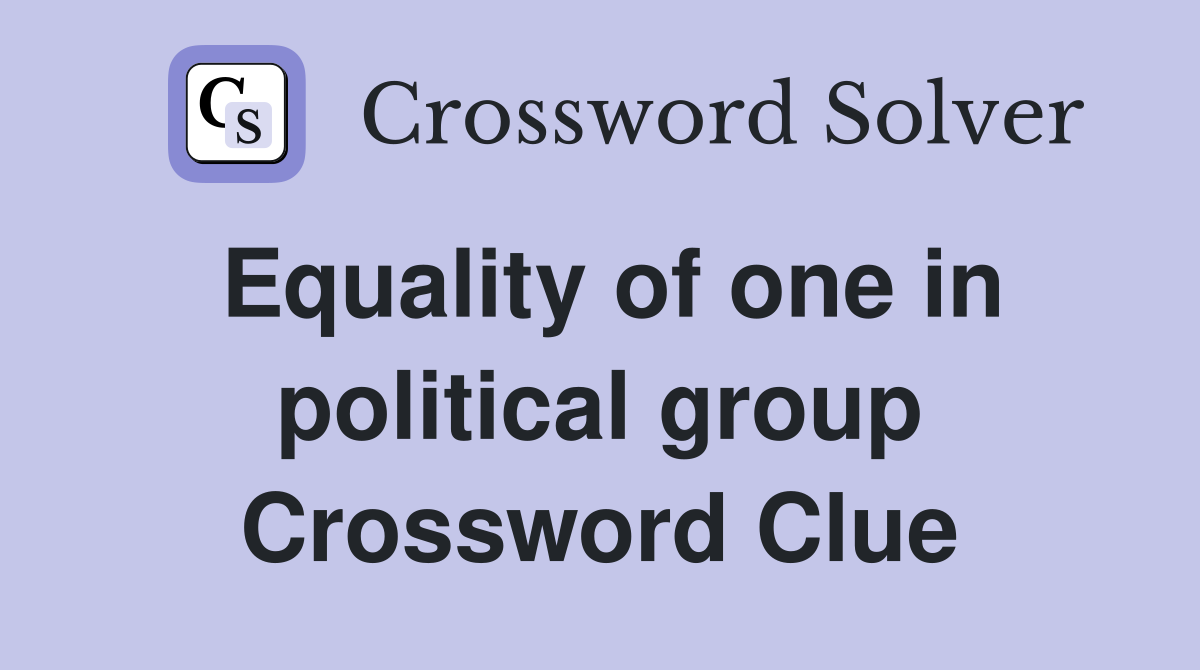Equality of one in political group Crossword Clue