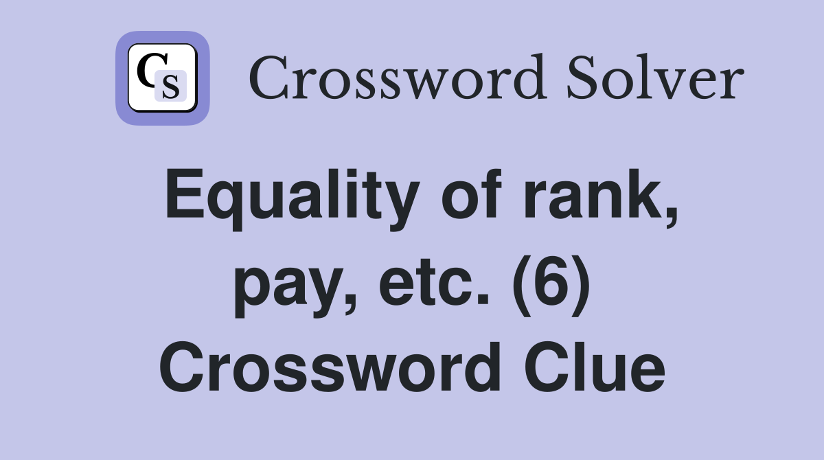 Equality of rank, pay, etc. (6) Crossword Clue