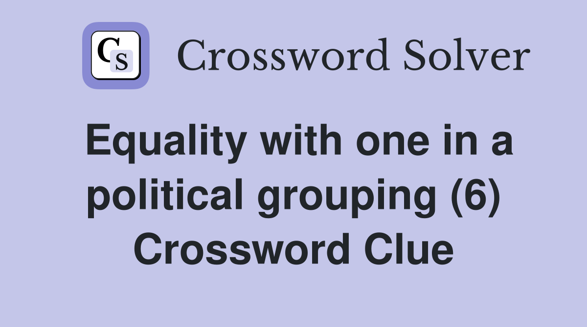 Equality with one in a political grouping (6) Crossword Clue