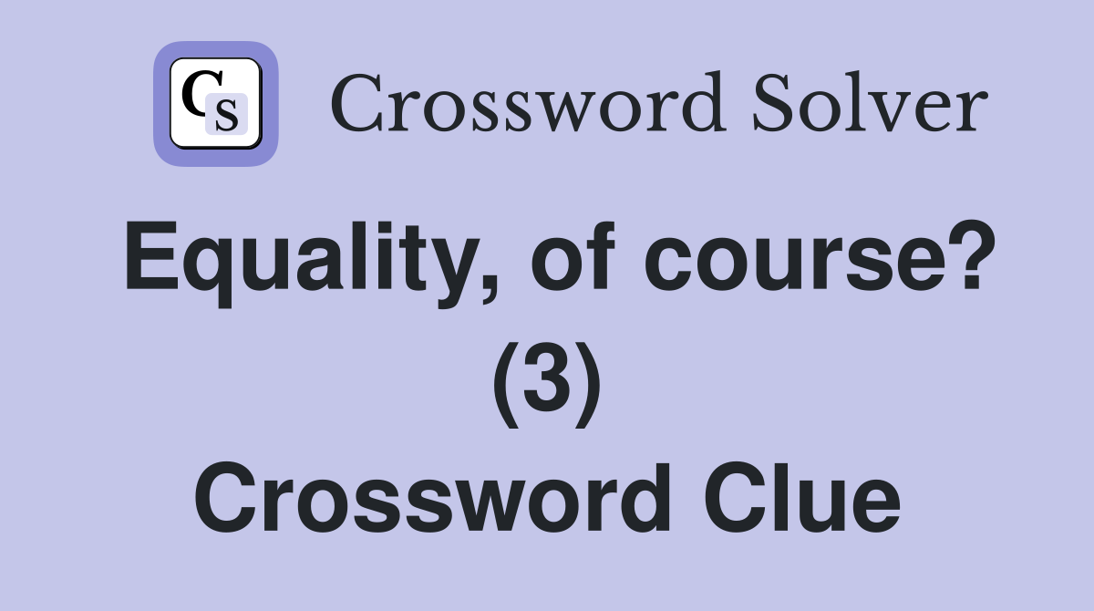 Equality, of course? (3) Crossword Clue