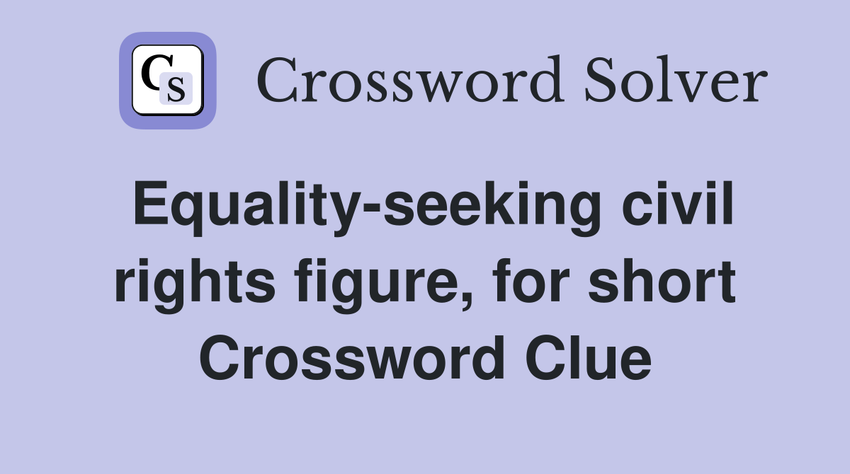 Equality-seeking civil rights figure, for short Crossword Clue