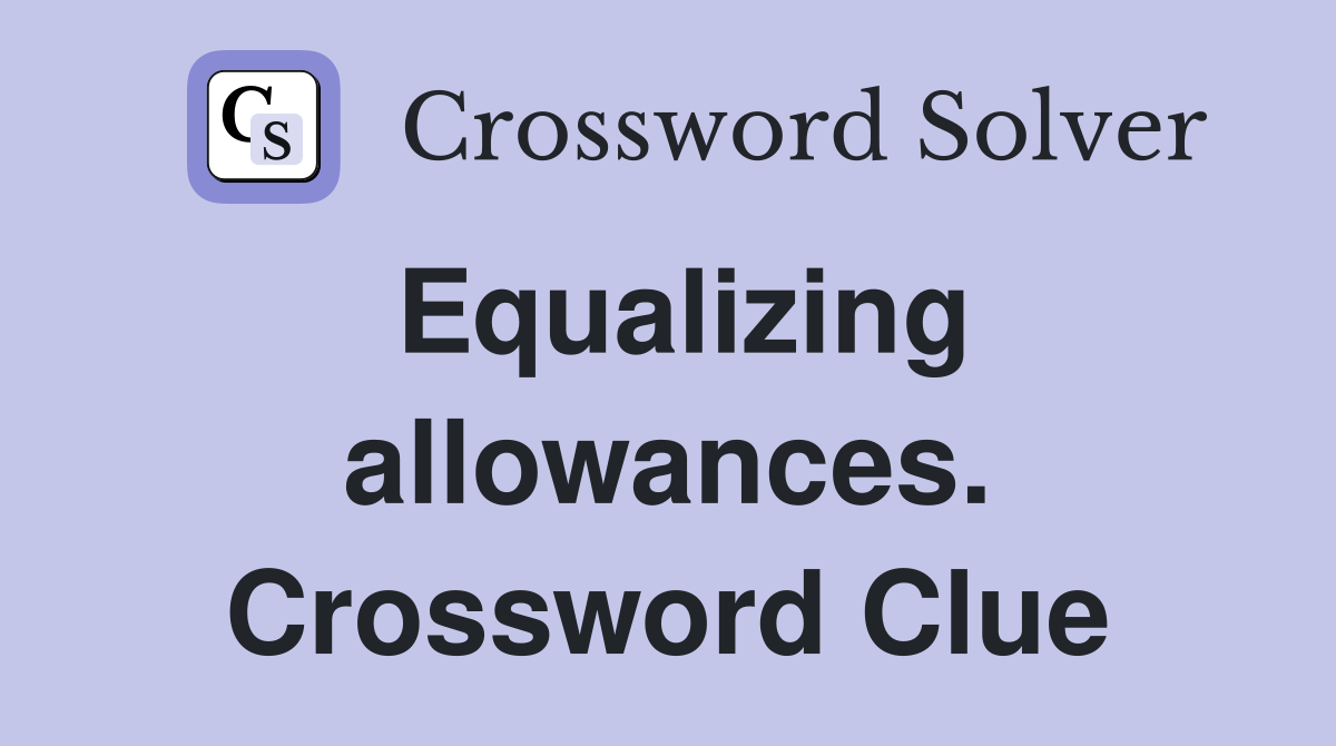 Equalizing allowances. Crossword Clue