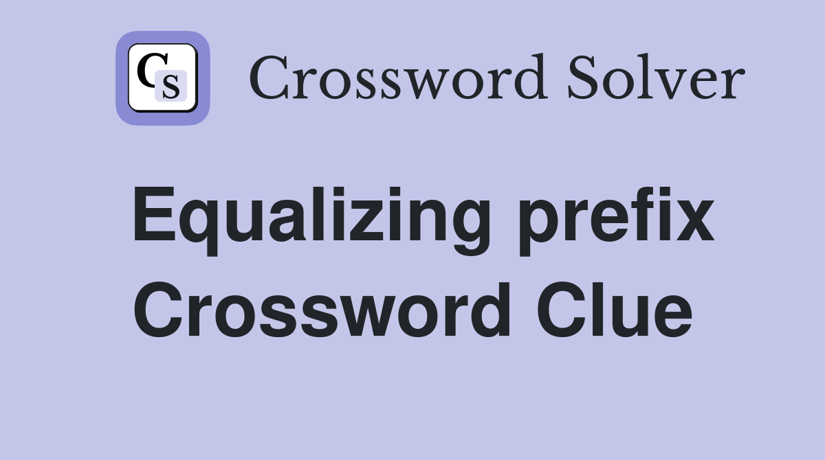 Equalizing prefix Crossword Clue