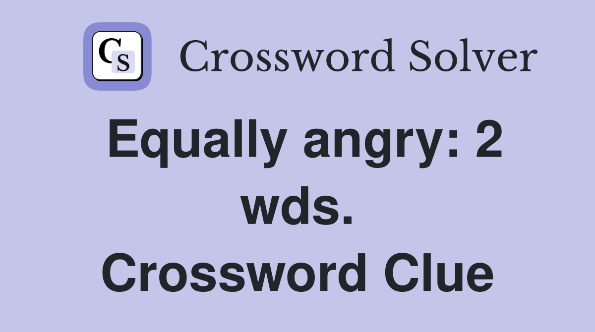 Equally angry: 2 wds. Crossword Clue