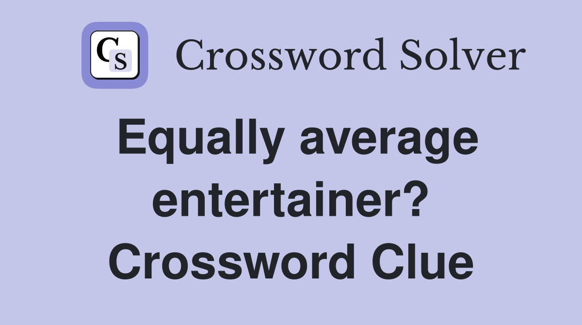 Equally average entertainer? Crossword Clue