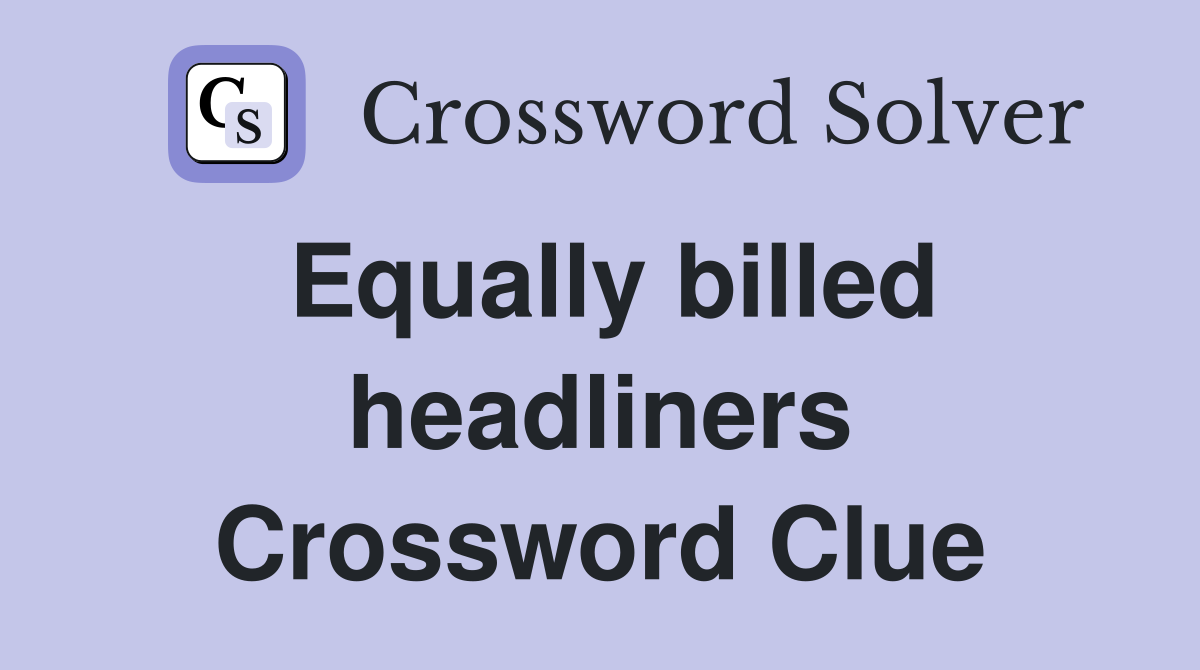 Equally billed headliners Crossword Clue