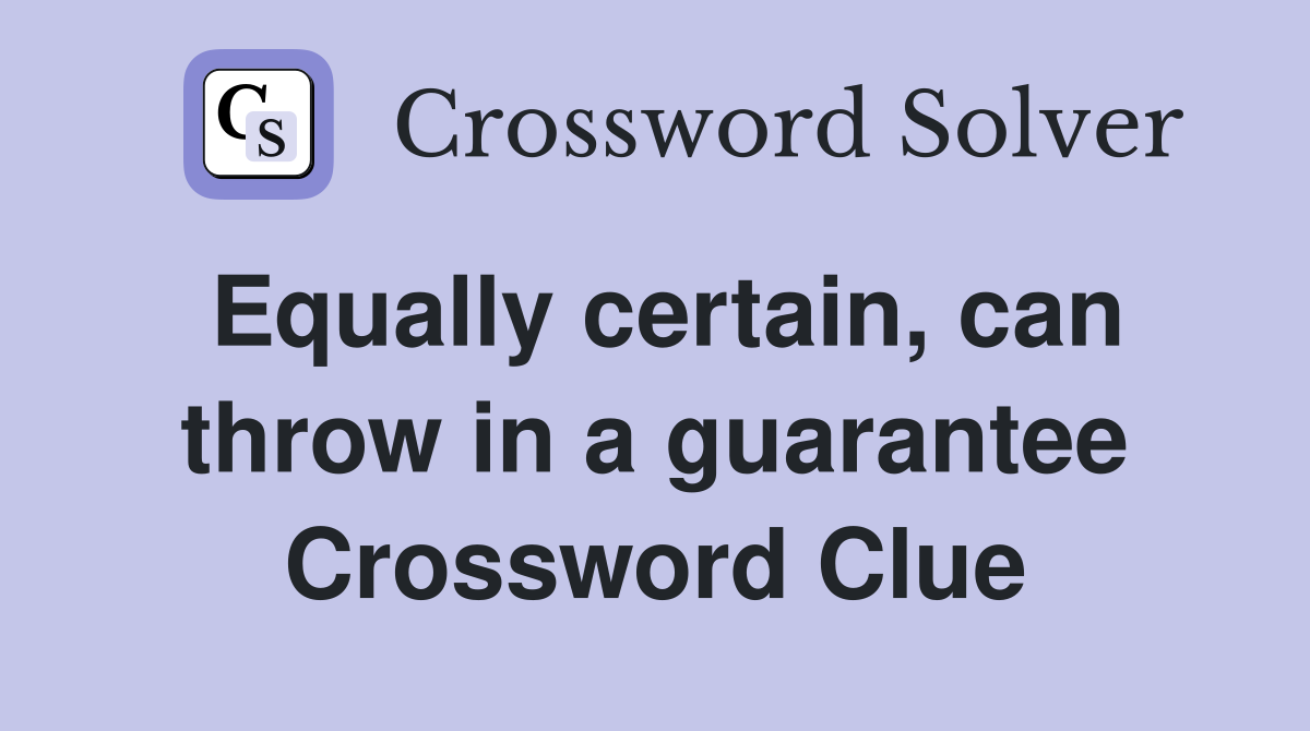 Equally certain, can throw in a guarantee Crossword Clue