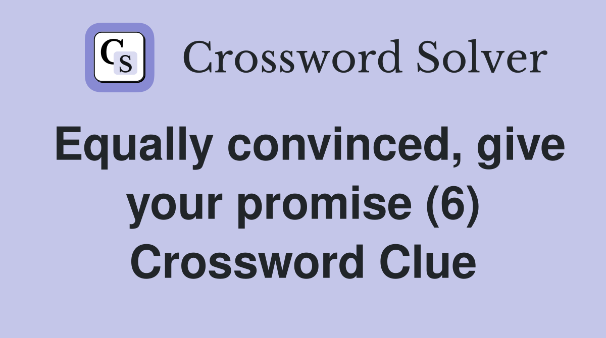 Equally convinced, give your promise (6) Crossword Clue