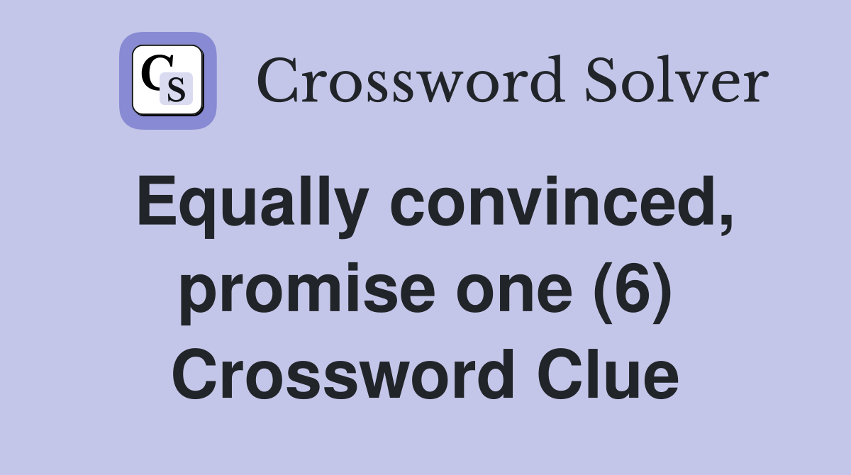 Equally convinced, promise one (6) Crossword Clue
