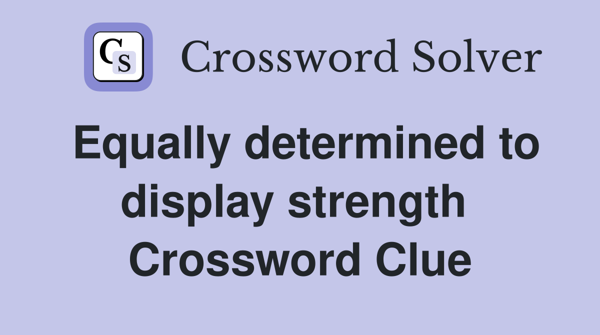 Equally determined to display strength  Crossword Clue