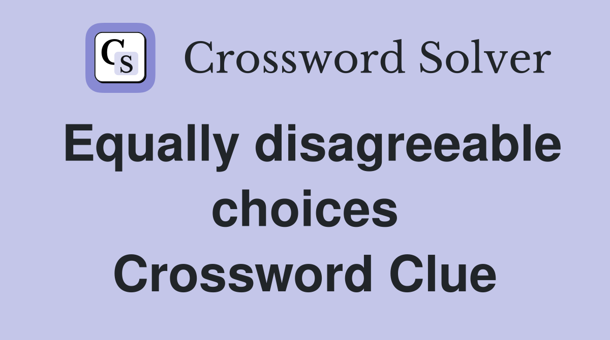 Equally disagreeable choices Crossword Clue