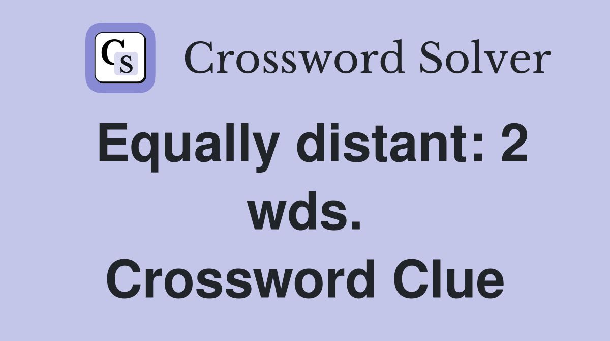 Equally distant: 2 wds. Crossword Clue