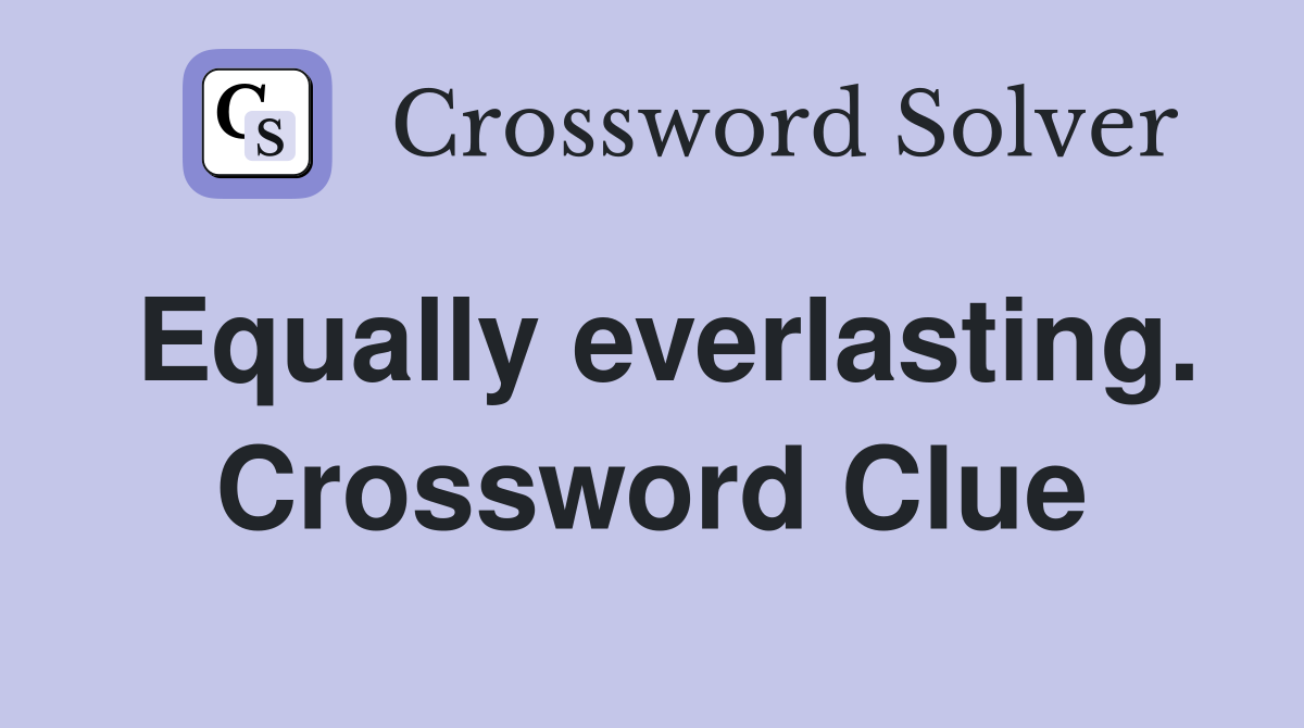 Equally everlasting. Crossword Clue
