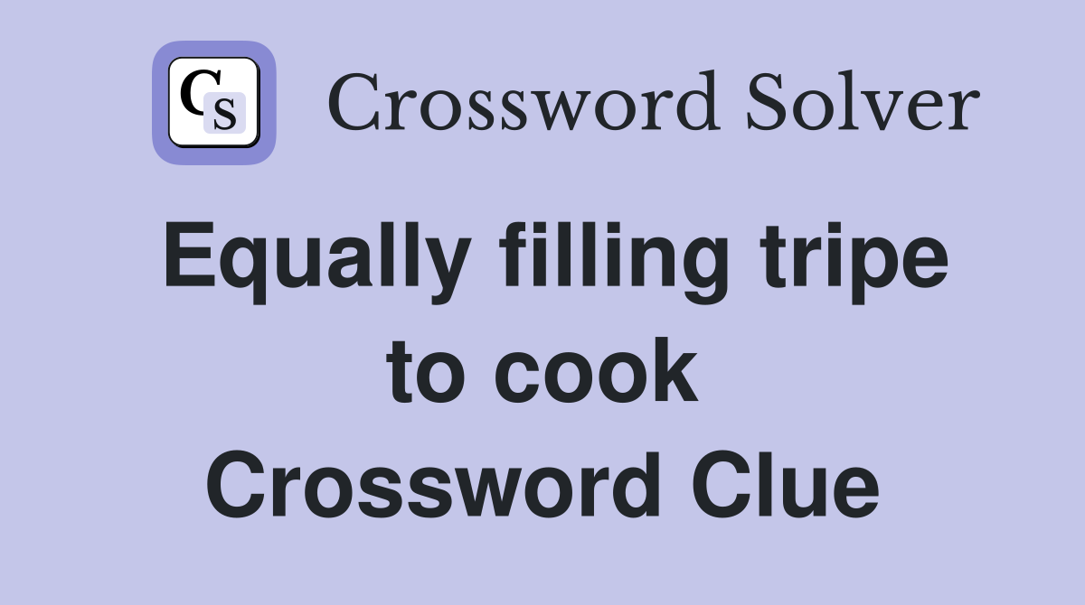 Equally filling tripe to cook Crossword Clue
