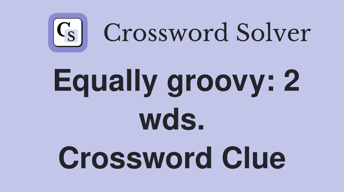 Equally groovy: 2 wds. Crossword Clue